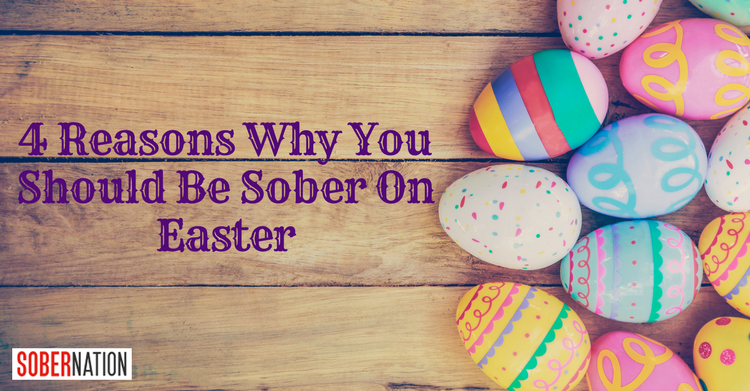 4 Reasons Why You Should Be Sober On Easter